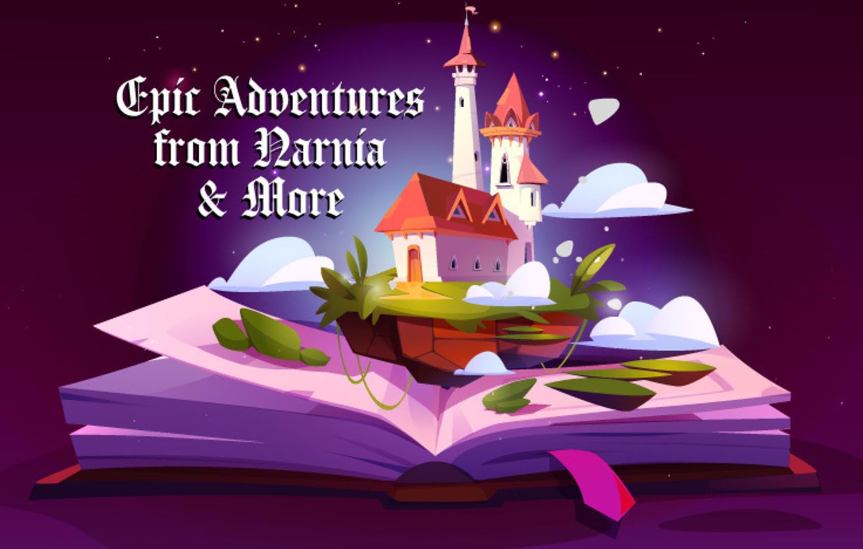 Epic Adventures from Narnia & More